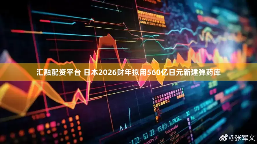 汇融配资平台 日本2026财年拟用560亿日元新建弹药库